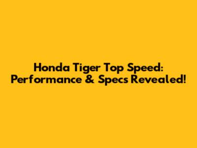 Honda Tiger Top Speed: Performance & Specs Revealed!