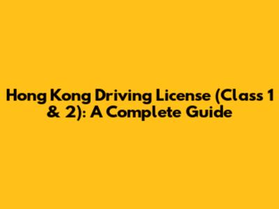 Hong Kong Driving License (Class 1 & 2): A Complete Guide
