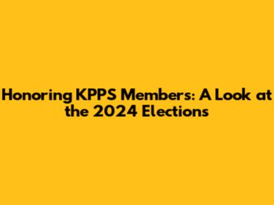 Honoring KPPS Members: A Look at the 2024 Elections