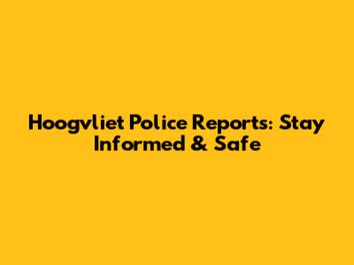 Hoogvliet Police Reports: Stay Informed & Safe