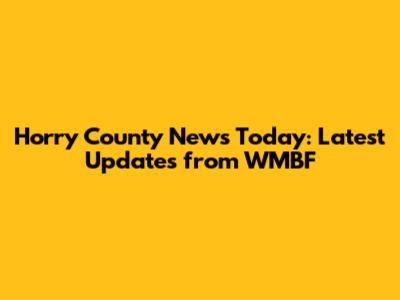 Horry County News Today: Latest Updates from WMBF