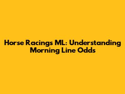 Horse Racing's ML: Understanding Morning Line Odds