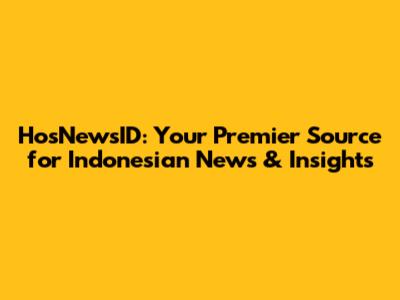 HosNewsID: Your Premier Source for Indonesian News & Insights