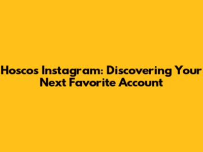 Hoscos Instagram: Discovering Your Next Favorite Account