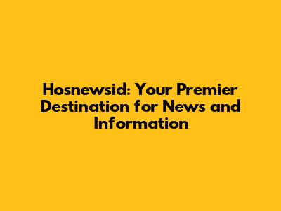 Hosnewsid: Your Premier Destination for News and Information