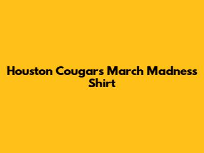 Houston Cougars March Madness Shirt