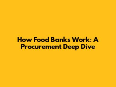 How Food Banks Work: A Procurement Deep Dive