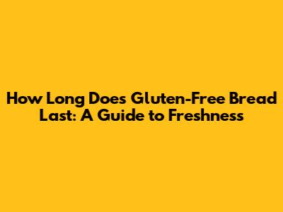 How Long Does Gluten-Free Bread Last: A Guide to Freshness