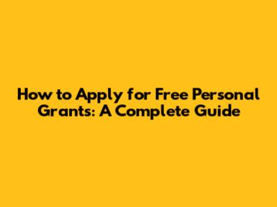 How to Apply for Free Personal Grants: A Complete Guide