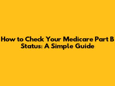 How to Check Your Medicare Part B Status: A Simple Guide