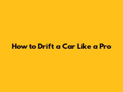 How to Drift a Car Like a Pro
