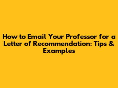 How to Email Your Professor for a Letter of Recommendation: Tips & Examples