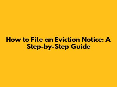 How to File an Eviction Notice: A Step-by-Step Guide