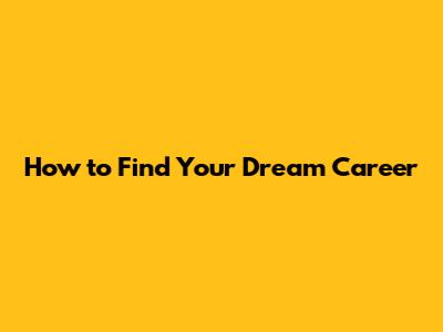 How to Find Your Dream Career