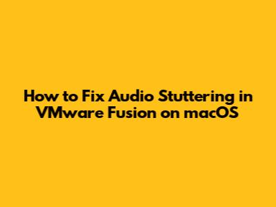 How to Fix Audio Stuttering in VMware Fusion on macOS