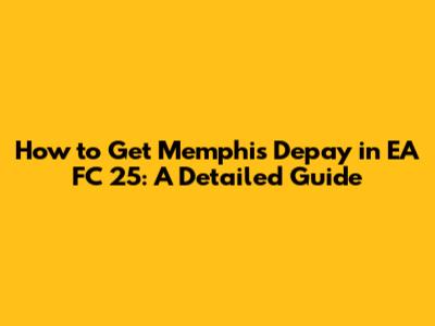 How to Get Memphis Depay in EA FC 25: A Detailed Guide