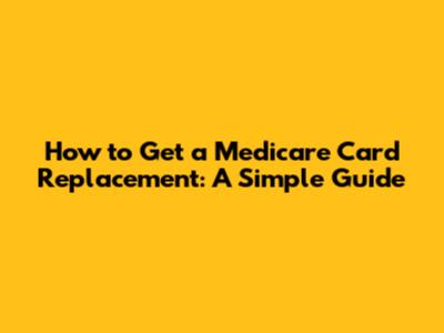 How to Get a Medicare Card Replacement: A Simple Guide