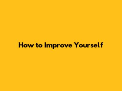 How to Improve Yourself