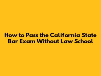 How to Pass the California State Bar Exam Without Law School