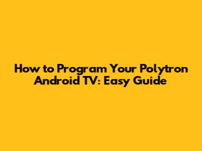 How to Program Your Polytron Android TV: Easy Guide
