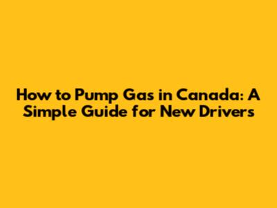 How to Pump Gas in Canada: A Simple Guide for New Drivers