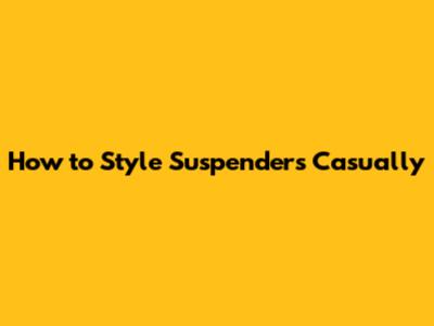 How to Style Suspenders Casually
