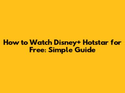 How to Watch Disney+ Hotstar for Free: Simple Guide