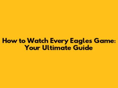 How to Watch Every Eagles Game: Your Ultimate Guide