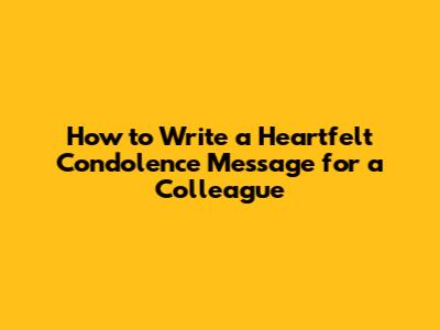 How to Write a Heartfelt Condolence Message for a Colleague