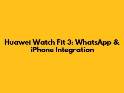 Huawei Watch Fit 3: WhatsApp & iPhone Integration