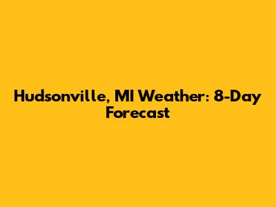 Hudsonville, MI Weather: 8-Day Forecast