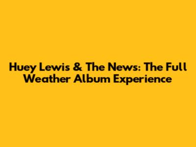 Huey Lewis & The News: The Full 'Weather' Album Experience