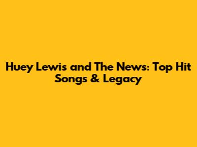 Huey Lewis and The News: Top Hit Songs & Legacy