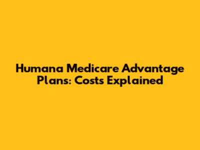 Humana Medicare Advantage Plans: Costs Explained