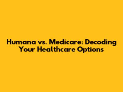 Humana vs. Medicare: Decoding Your Healthcare Options