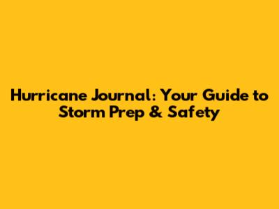 Hurricane Journal: Your Guide to Storm Prep & Safety