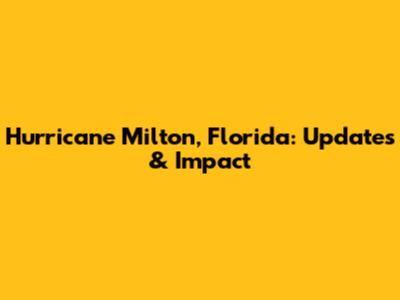 Hurricane Milton, Florida: Updates & Impact