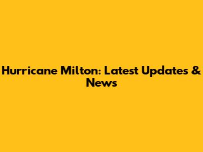 Hurricane Milton: Latest Updates & News