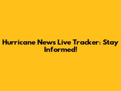 Hurricane News Live Tracker: Stay Informed!