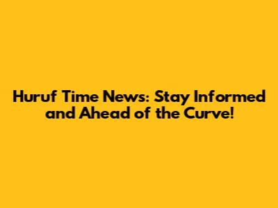 Huruf Time News: Stay Informed and Ahead of the Curve!
