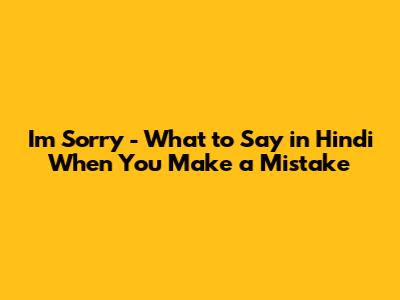I'm Sorry - What to Say in Hindi When You Make a Mistake