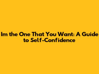 I'm the One That You Want: A Guide to Self-Confidence