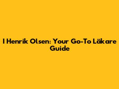 I Henrik Olsen: Your Go-To Läkare Guide
