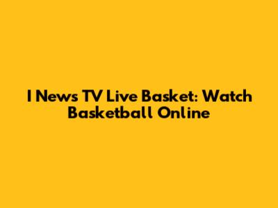 I News TV Live Basket: Watch Basketball Online