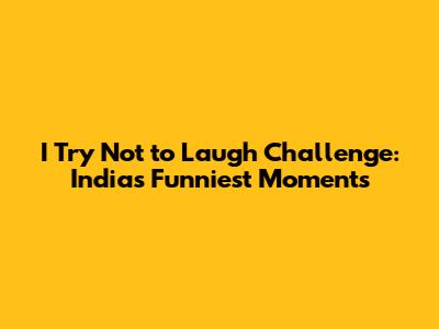 I Try Not to Laugh Challenge: India's Funniest Moments