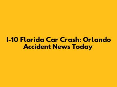 I-10 Florida Car Crash: Orlando Accident News Today