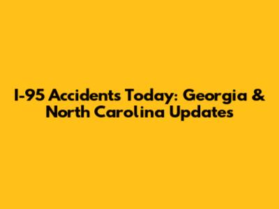 I-95 Accidents Today: Georgia & North Carolina Updates
