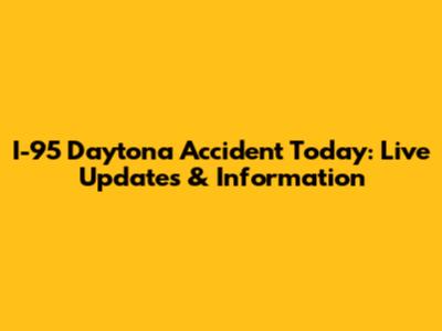I-95 Daytona Accident Today: Live Updates & Information