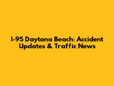 I-95 Daytona Beach: Accident Updates & Traffic News