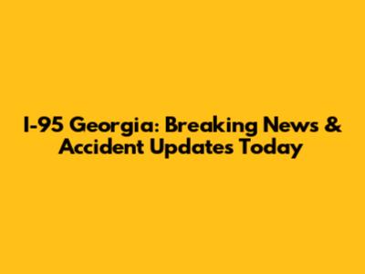 I-95 Georgia: Breaking News & Accident Updates Today